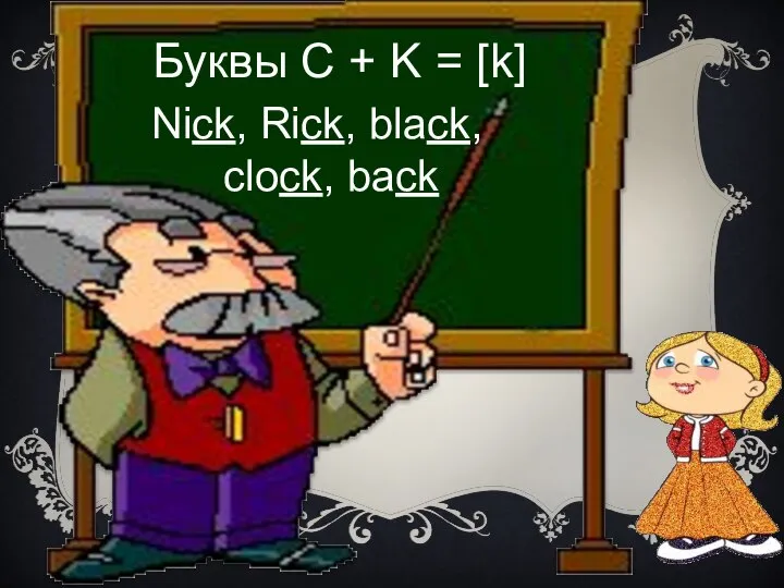 Буквы C + K = [k] Nick, Rick, black, clock, back