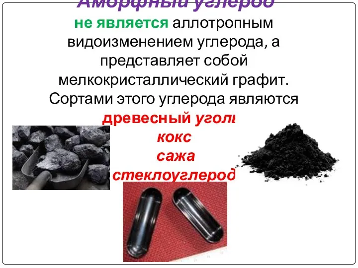 Аморфный углерод не является аллотропным видоизменением углерода, а представляет собой мелкокристаллический графит.