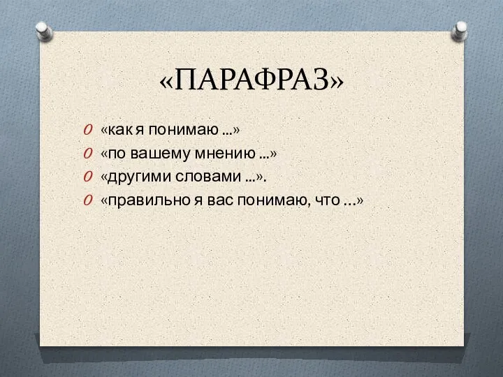 «ПАРАФРАЗ» «как я понимаю ...» «по вашему мнению ...» «другими словами ...».