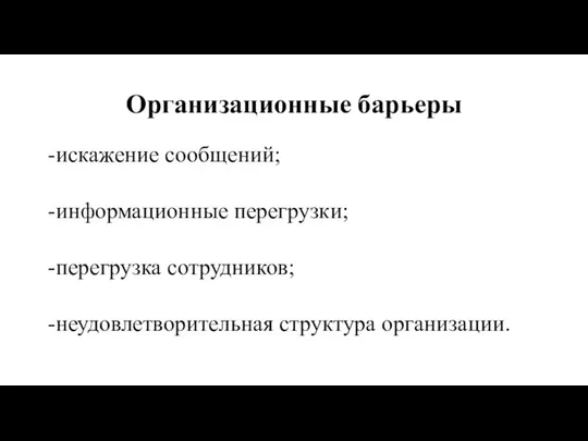 Организационные барьеры искажение сообщений; информационные перегрузки; перегрузка сотрудников; неудовлетворительная структура организации.