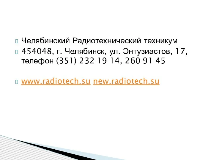 Челябинский Радиотехнический техникум 454048, г. Челябинск, ул. Энтузиастов, 17, телефон (351) 232-19-14, 260-91-45 www.radiotech.su new.radiotech.su