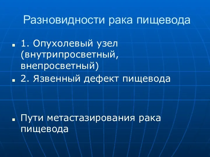 Разновидности рака пищевода 1. Опухолевый узел (внутрипросветный, внепросветный) 2. Язвенный дефект пищевода Пути метастазирования рака пищевода