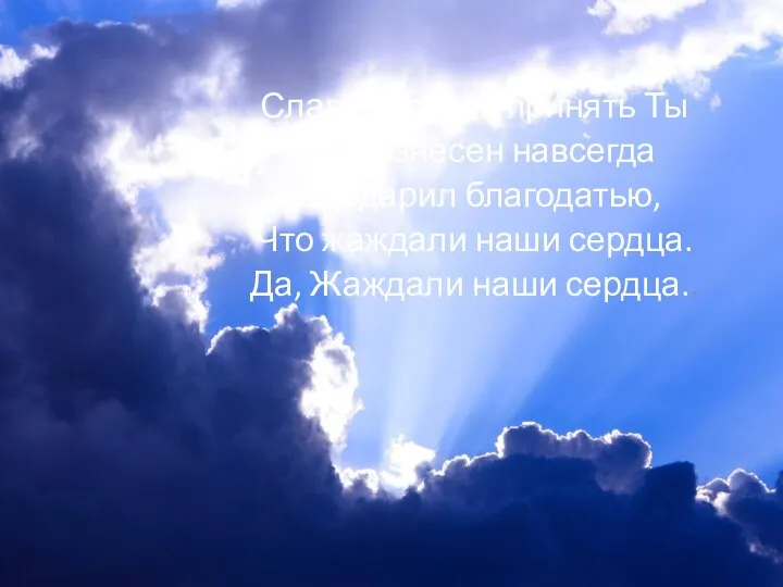 Славу достоин принять Ты Превознесен навсегда Ты одарил благодатью, Что жаждали наши