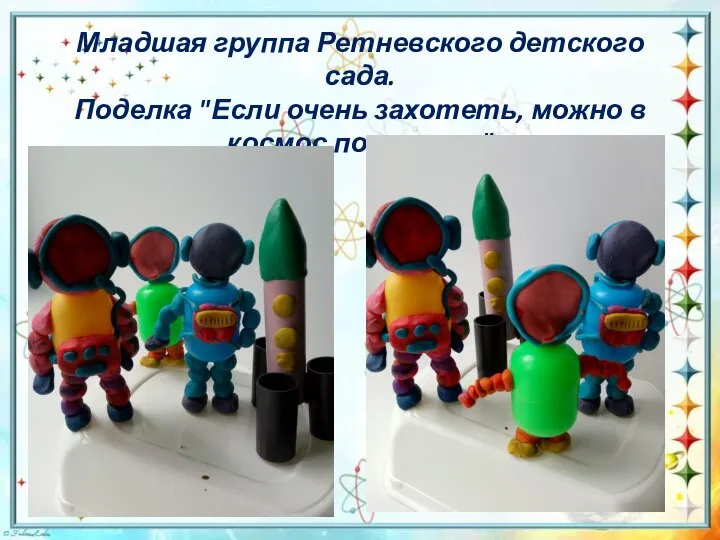 Младшая группа Ретневского детского сада. Поделка "Если очень захотеть, можно в космос полететь"
