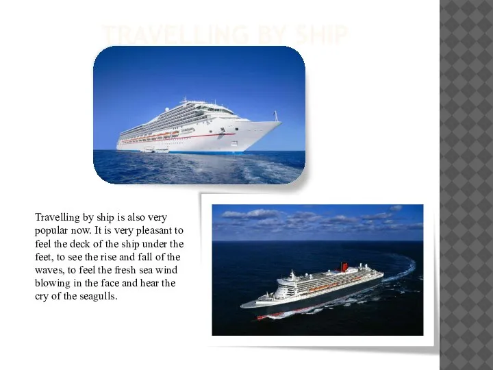 TRAVELLING BY SHIP Travelling by ship is also very popular now. It