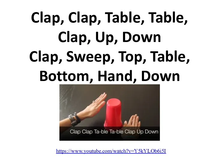Clap, Clap, Table, Table, Clap, Up, Down Clap, Sweep, Top, Table, Bottom, Hand, Down https://www.youtube.com/watch?v=Y5kYLOb6i5I