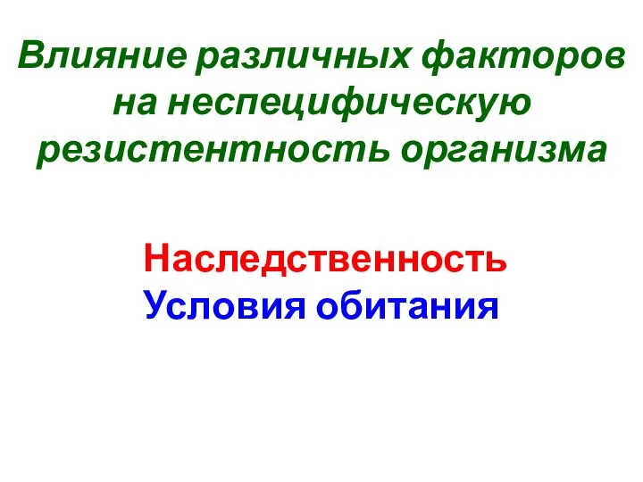 Влияние различных факторов на неспецифическую резистентность организма Наследственность Условия обитания