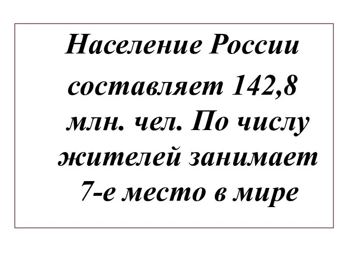 Население России составляет 142,8 млн. чел. По числу жителей занимает 7-е место в мире