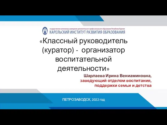 «Классный руководитель (куратор) - организатор воспитательной деятельности» Шарлаева Ирина Вениаминовна, заведующий отделом