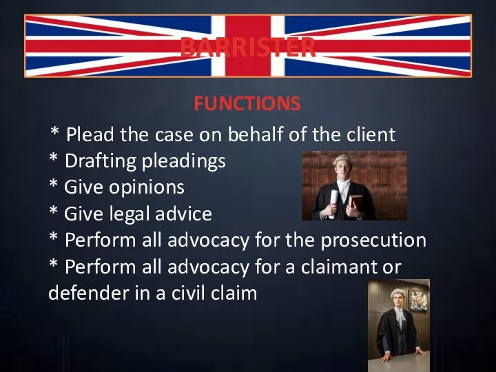 BARRISTER FUNCTIONS * Plead the case on behalf of the client *