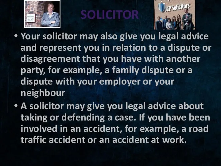 SOLICITOR Your solicitor may also give you legal advice and represent you