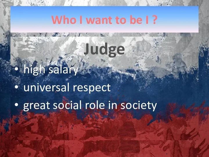 Who I want to be I ? Judge high salary universal respect