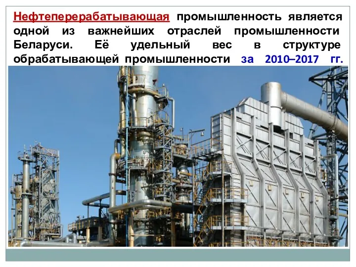 Нефтеперерабатывающая промышленность является одной из важнейших отраслей промышленности Беларуси. Её удельный вес