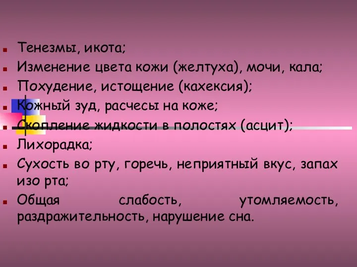 Тенезмы, икота; Изменение цвета кожи (желтуха), мочи, кала; Похудение, истощение (кахексия); Кожный