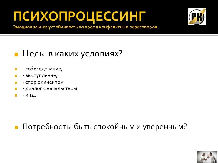 ПСИХОПРОЦЕССИНГ Эмоциональная устойчивость во время конфликтных переговоров. Цель: в каких условиях? -