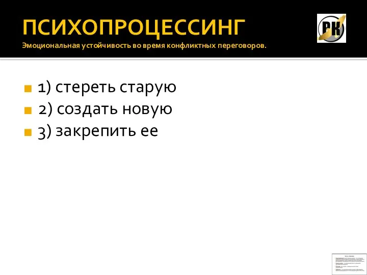 ПСИХОПРОЦЕССИНГ Эмоциональная устойчивость во время конфликтных переговоров. 1) стереть старую 2) создать новую 3) закрепить ее