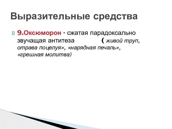 Выразительные средства 9.Оксюморон - сжатая парадоксально звучащая антитеза ( живой труп, отрава