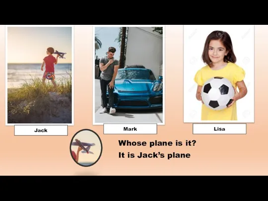 Jack Mark Lisa Whose plane is it? It is Jack’s plane