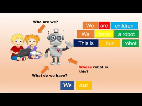 We are children We have a robot This is our robot Who