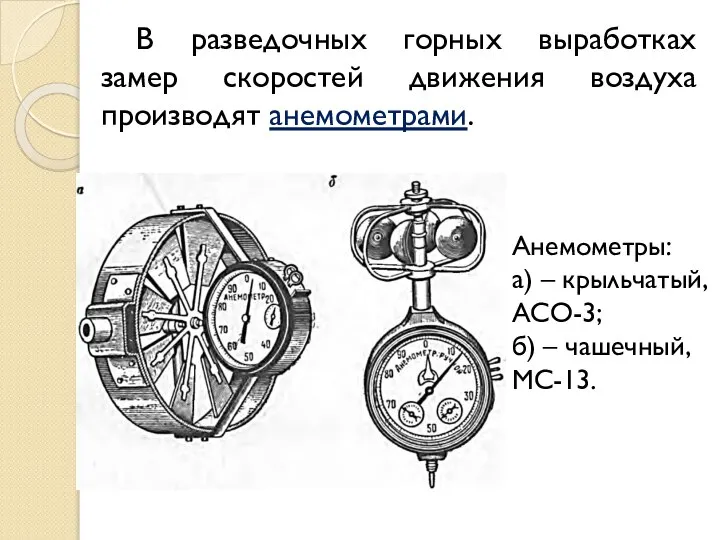 В разведочных горных выработках замер скоростей движения воздуха производят анемометрами. Анемометры: а)