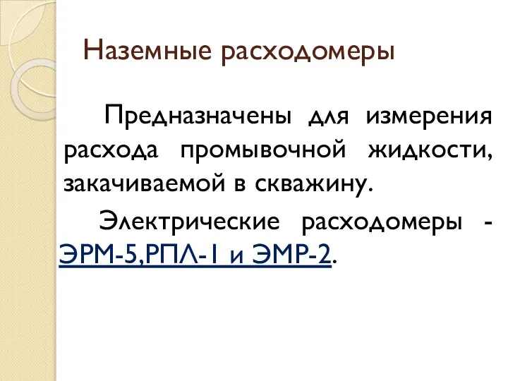 Наземные расходомеры Предназначены для измерения расхода промывочной жидкости, закачиваемой в скважину. Электрические