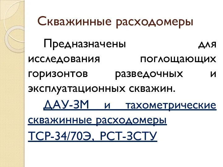 Скважинные расходомеры Предназначены для исследования поглощающих горизонтов разведочных и эксплуатационных скважин. ДАУ-ЗМ