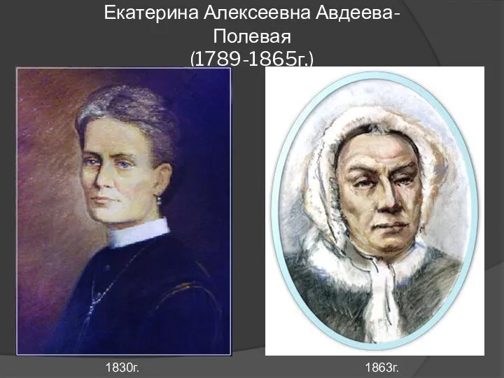 Екатерина Алексеевна Авдеева-Полевая (1789-1865г.) 1830г. 1863г.