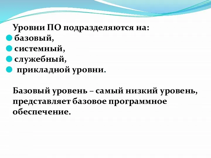 Уровни ПО подразделяются на: базовый, системный, служебный, прикладной уровни. Базовый уровень –