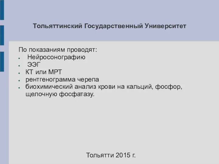 Тольяттинский Государственный Университет По показаниям проводят: Нейросонографию ЭЭГ КТ или МРТ рентгенограмма