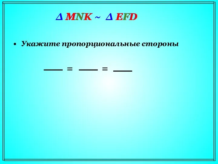 Укажите пропорциональные стороны Δ MNK ~ Δ EFD MN EF = NK