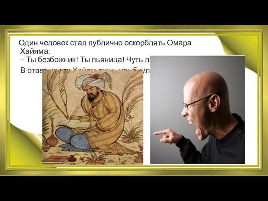 Один человек стал публично оскорблять Омара Хайяма: – Ты безбожник! Ты пьяница!