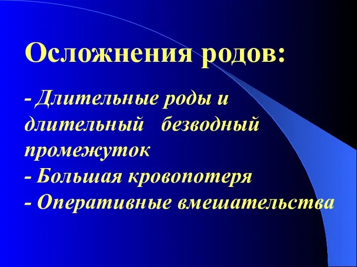 Осложнения родов: - Длительные роды и длительный безводный промежуток - Большая кровопотеря - Оперативные вмешательства