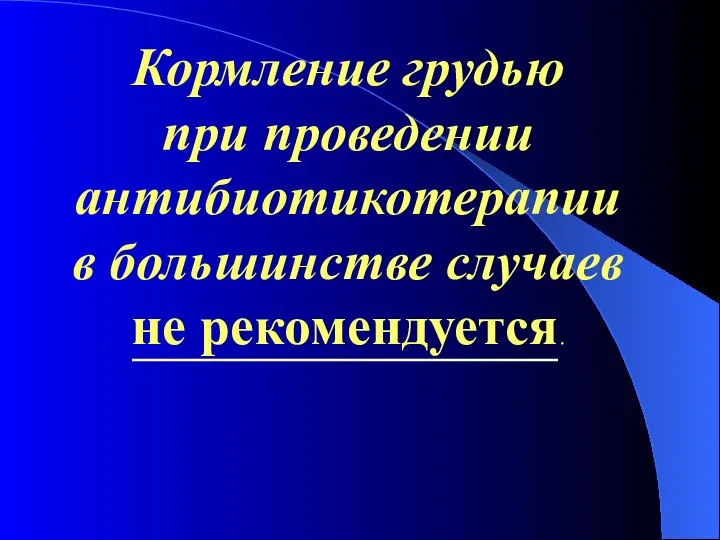 Кормление грудью при проведении антибиотикотерапии в большинстве случаев не рекомендуется.