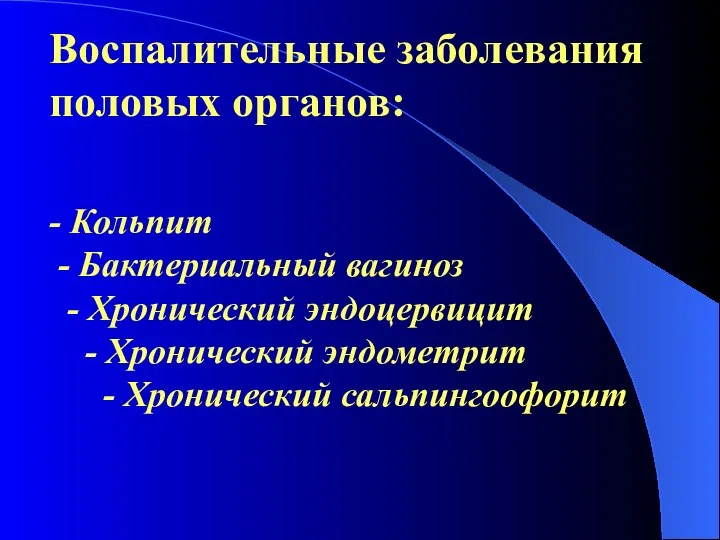 Воспалительные заболевания половых органов: - Кольпит - Бактериальный вагиноз - Хронический эндоцервицит