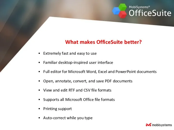 What makes OfficeSuite better? Extremely fast and easy to use Familiar desktop-inspired