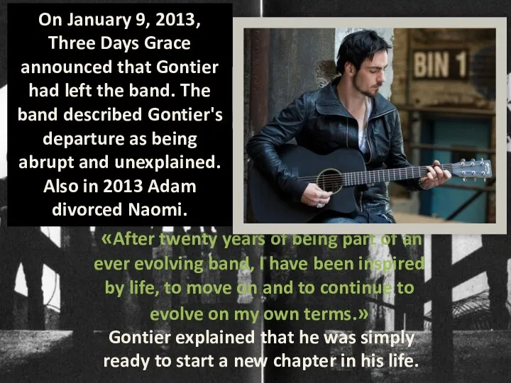 On January 9, 2013, Three Days Grace announced that Gontier had left