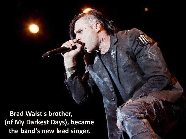 Brad Walst's brother, Matt (of My Darkest Days), became the band's new lead singer.