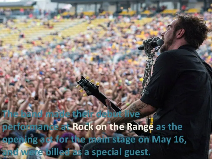The band made their debut live performance at Rock on the Range