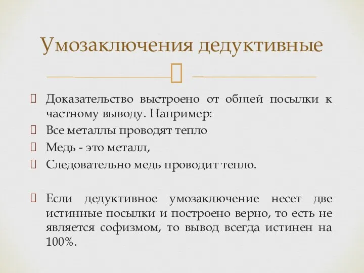 Доказательство выстроено от общей посылки к частному выводу. Например: Все металлы проводят