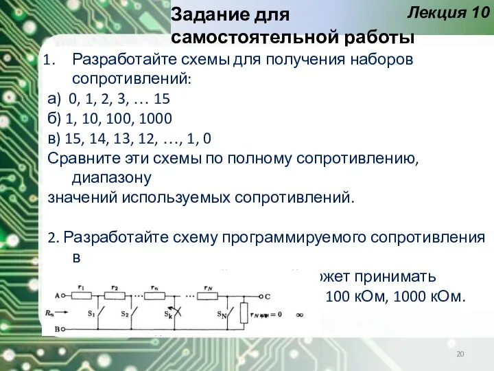 Лекция 10 Задание для самостоятельной работы Разработайте схемы для получения наборов сопротивлений: