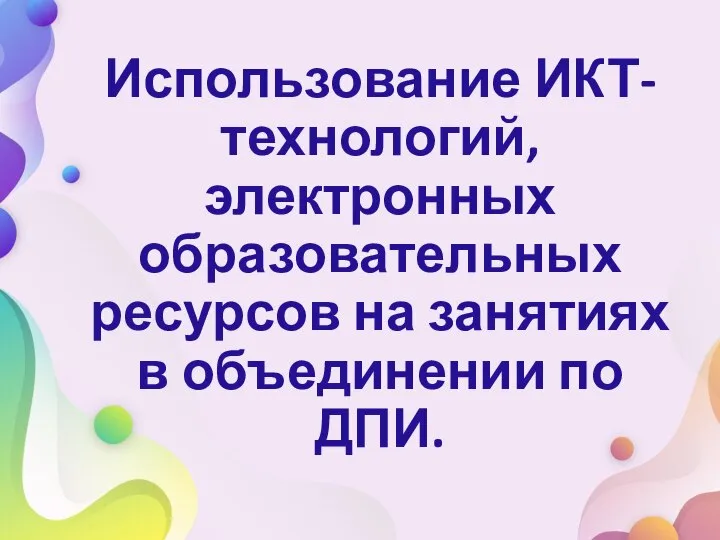 Использование ИКТ-технологий, электронных образовательных ресурсов на занятиях в объединении по ДПИ.