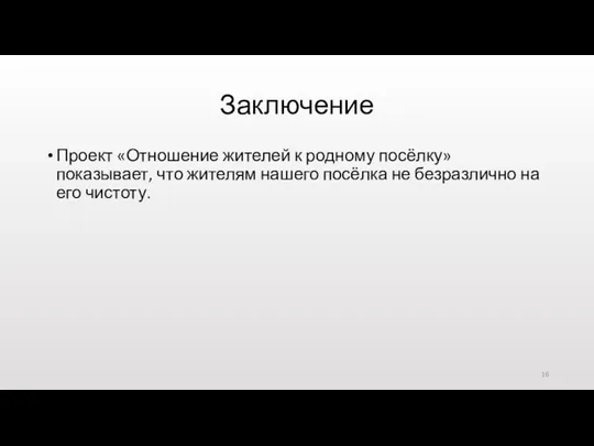 Заключение Проект «Отношение жителей к родному посёлку» показывает, что жителям нашего посёлка