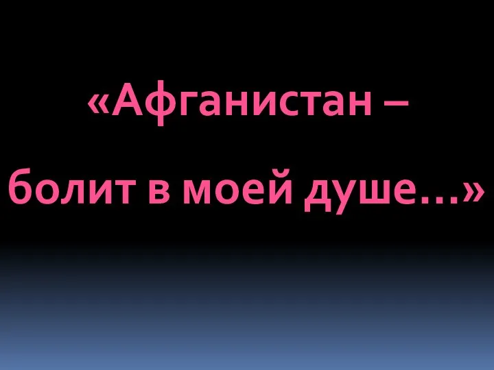 «Афганистан – болит в моей душе…»