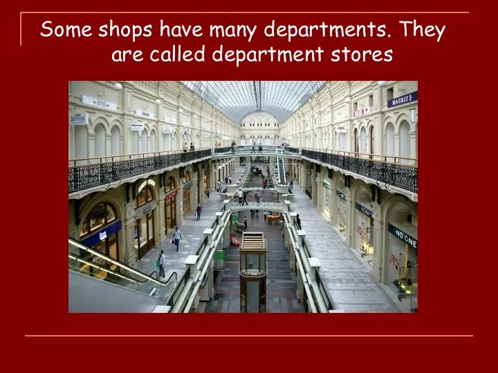 Some shops have many departments. They are called department stores