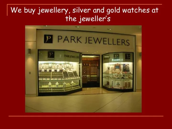 We buy jewellery, silver and gold watches at the jeweller’s