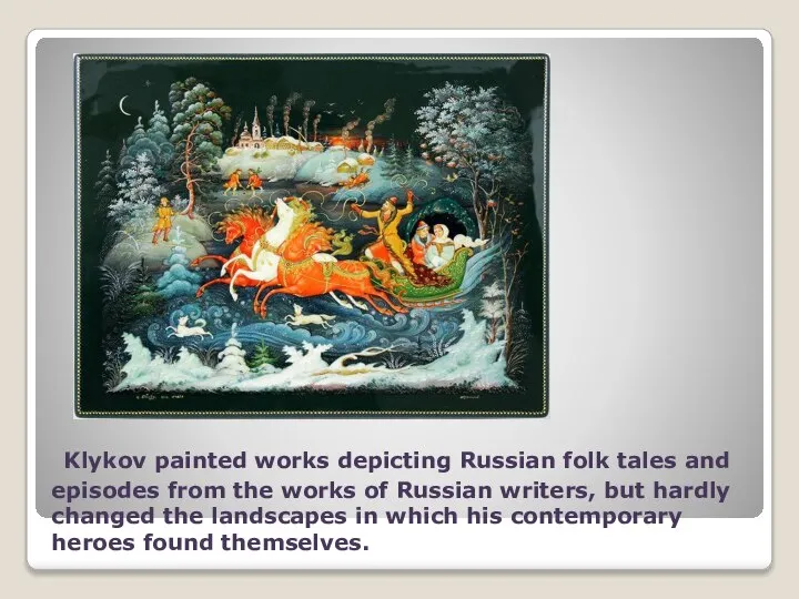 Klykov painted works depicting Russian folk tales and episodes from the works