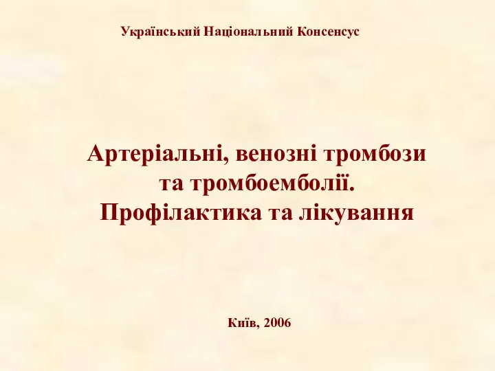 Український Національний Консенсус Артеріальні, венозні тромбози та тромбоемболії. Профілактика та лікування Київ, 2006