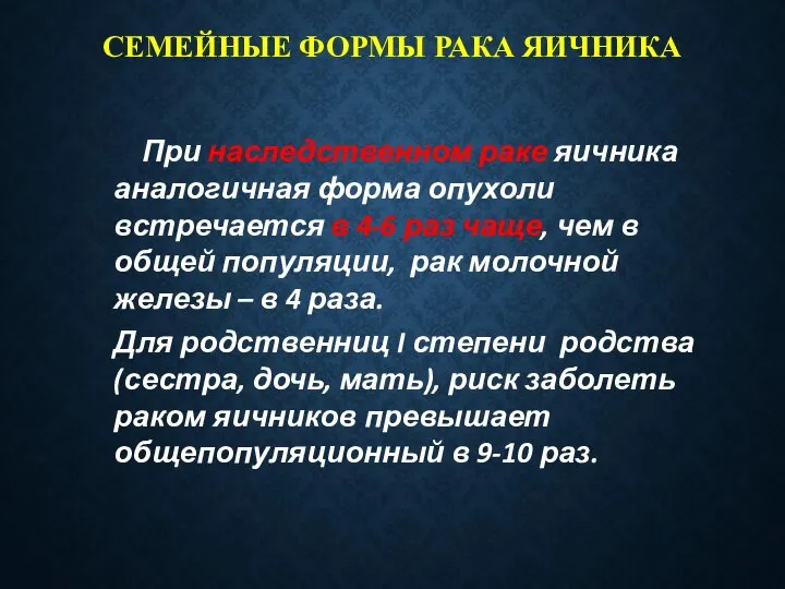 СЕМЕЙНЫЕ ФОРМЫ РАКА ЯИЧНИКА При наследственном раке яичника аналогичная форма опухоли встречается