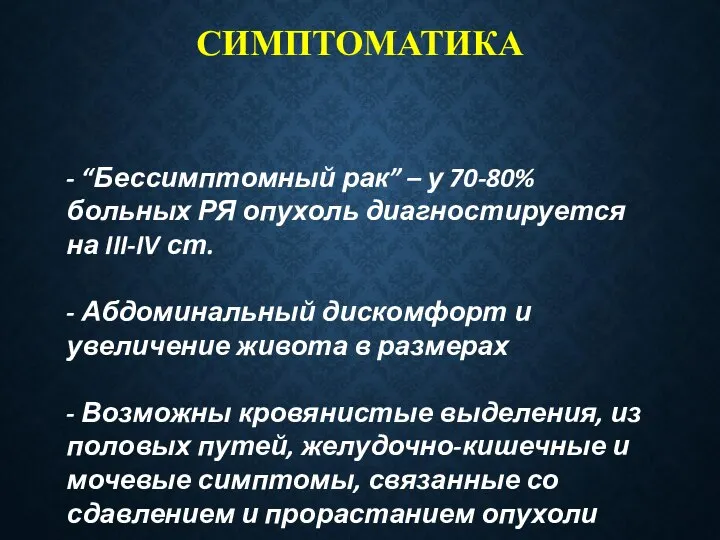 СИМПТОМАТИКА - “Бессимптомный рак” – у 70-80% больных РЯ опухоль диагностируется на