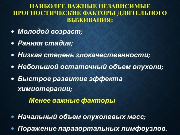 НАИБОЛЕЕ ВАЖНЫЕ НЕЗАВИСИМЫЕ ПРОГНОСТИЧЕСКИЕ ФАКТОРЫ ДЛИТЕЛЬНОГО ВЫЖИВАНИЯ: Молодой возраст; Ранняя стадия; Низкая